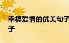 幸福爱情的优美句子简短 幸福爱情的优美句子