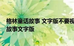 格林童话故事 文字版不要视频至少10个知名故事 格林童话故事文字版