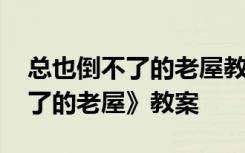 总也倒不了的老屋教案设计 课文《总也倒不了的老屋》教案