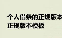 个人借条的正规版本模板怎么写 个人借条的正规版本模板