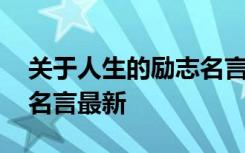 关于人生的励志名言警句大全 于人生的至理名言最新