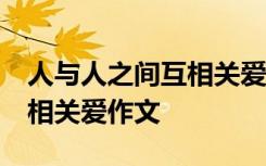 人与人之间互相关爱作文10篇 人与人之间互相关爱作文