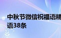 中秋节微信祝福语精选 中秋节唯美微信祝福语38条