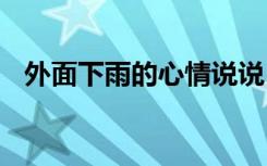 外面下雨的心情说说 外面下着雨心情说说
