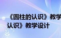 《圆柱的认识》教学设计优秀教案 《圆柱的认识》教学设计