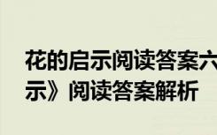 花的启示阅读答案六年级下册语文 《花的启示》阅读答案解析