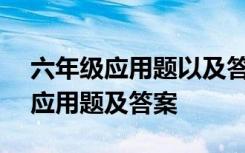 六年级应用题以及答案(题目短) 六年级典型应用题及答案