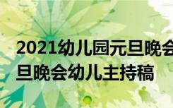 2021幼儿园元旦晚会主持词开场白 幼儿园元旦晚会幼儿主持稿