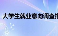 大学生就业意向调查报告总结 调查报告总结