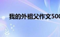 我的外祖父作文500字 我的外祖父作文