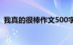 我真的很棒作文500字左右 我真的很棒作文