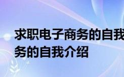 求职电子商务的自我介绍怎么写 求职电子商务的自我介绍