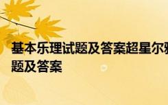 基本乐理试题及答案超星尔雅福州大学至诚学院 基本乐理试题及答案