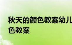 秋天的颜色教案幼儿园中班 学前班秋天的颜色教案