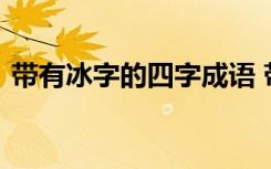 带有冰字的四字成语 带有冰字的成语及解释