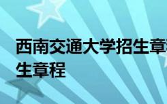 西南交通大学招生章程2022 西南交通大学招生章程