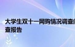 大学生双十一网购情况调查问卷 大学生双十一网购情况的调查报告