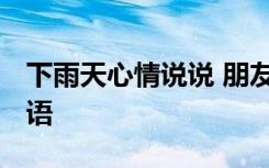 下雨天心情说说 朋友圈 下雨天的心情说说短语