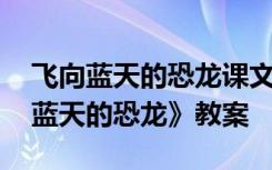 飞向蓝天的恐龙课文教案 四年级语文《飞向蓝天的恐龙》教案