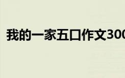 我的一家五口作文300字 我的一家五口作文