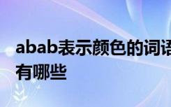 abab表示颜色的词语有哪些 表示颜色的词语有哪些