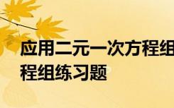 应用二元一次方程组应用题 应用二元一次方程组练习题