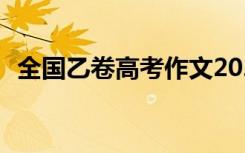 全国乙卷高考作文2023 全国乙卷高考作文