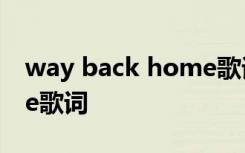 way back home歌词谐音 Way back home歌词