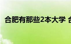 合肥有那些2本大学 合肥有哪些大学是二本