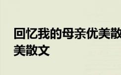 回忆我的母亲优美散文摘抄 回忆我的母亲优美散文