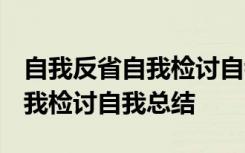 自我反省自我检讨自我总结2000 自我反省自我检讨自我总结