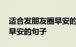 适合发朋友圈早安的句子图片 适合发朋友圈早安的句子