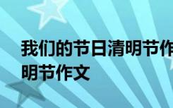 我们的节日清明节作文300字 我们的节日清明节作文