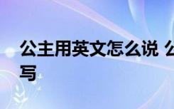 公主用英文怎么说 公主用英文怎么表达？简写