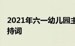 2021年六一幼儿园主持词 六一儿童幼儿园主持词