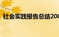社会实践报告总结200字 社会实践报告总结