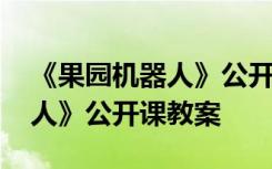 《果园机器人》公开课教案设计 《果园机器人》公开课教案