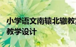 小学语文南辕北辙教案设计 课文《南辕北辙》教学设计