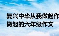 复兴中华从我做起作文500字 复兴中华,从我做起的六年级作文