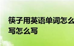 筷子用英语单词怎么读 筷子的英语单词怎么写怎么写