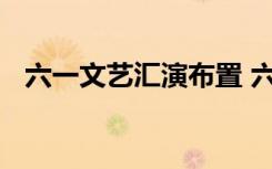 六一文艺汇演布置 六一文艺汇演创意方案