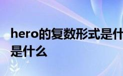 hero的复数形式是什么单词 hero的复数形式是什么