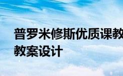 普罗米修斯优质课教案设计 普罗米修斯优秀教案设计