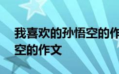 我喜欢的孙悟空的作文500字 我喜欢的孙悟空的作文