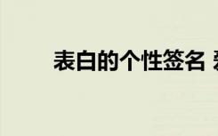 表白的个性签名 爱情表白个性签名