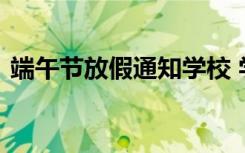 端午节放假通知学校 学校端午放假安全通知