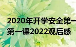 2020年开学安全第一课观后感 安全教育开学第一课2022观后感