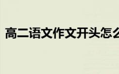 高二语文作文开头怎么写 高二语文作文开头