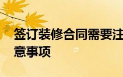 签订装修合同需要注意哪些问题 装修合同注意事项