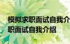 模拟求职面试自我介绍把学校写进去 模拟求职面试自我介绍